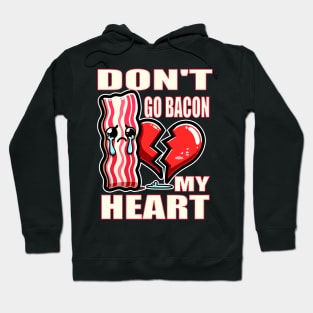 Please Don't Go Bacon my Heart (Food Pun!) Hoodie